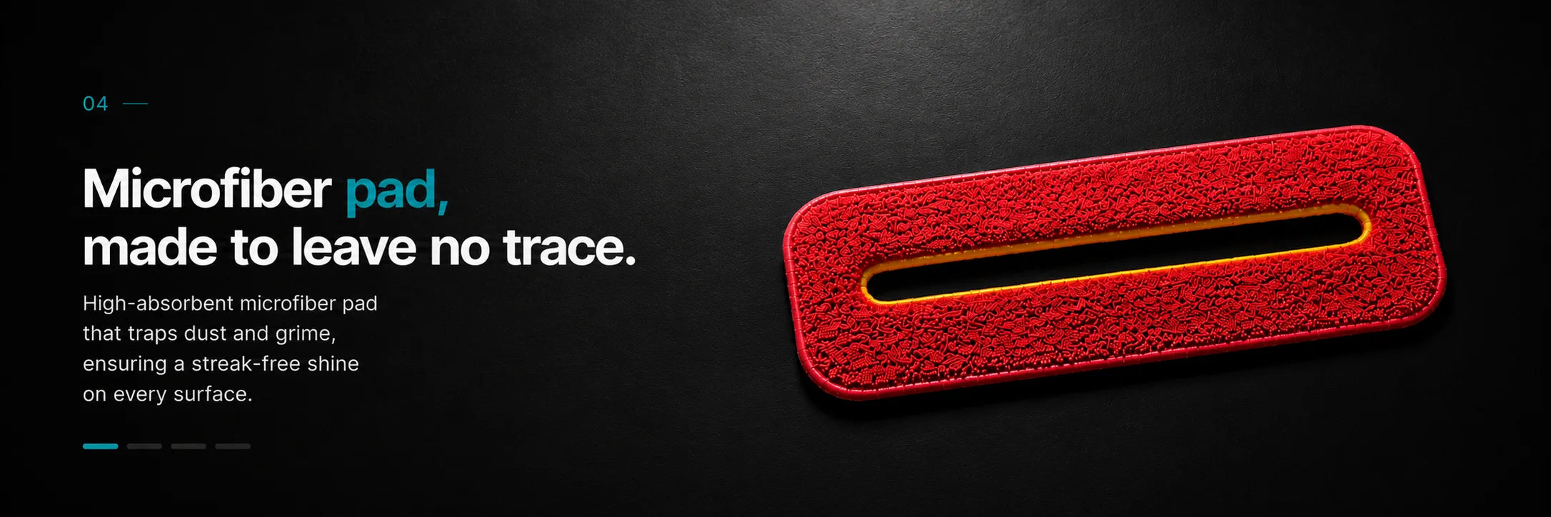 High-absorbent microfiber pad that traps dust and grime for a streak-free shine